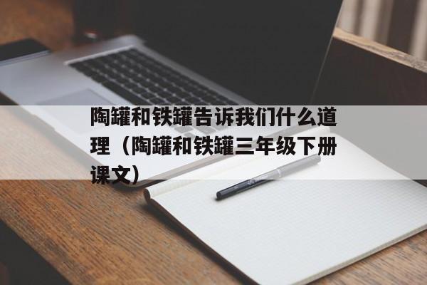 陶罐和铁罐告诉我们什么道理（陶罐和铁罐三年级下册课文）