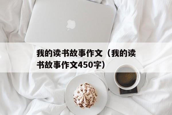 我的读书故事作文（我的读书故事作文450字）