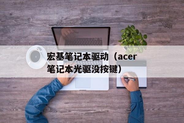 宏基笔记本驱动（acer笔记本光驱没按键）