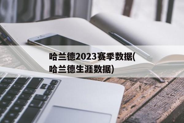 哈兰德2023赛季数据(哈兰德生涯数据)