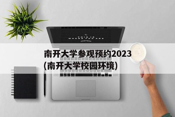 南开大学参观预约2023(南开大学校园环境)