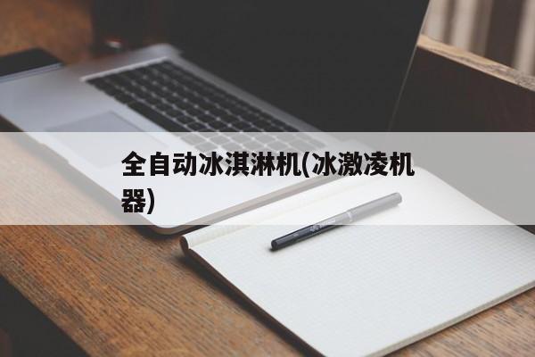 全自动冰淇淋机(冰激凌机器)