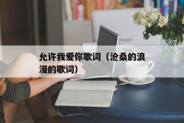 允许我爱你歌词（沧桑的浪漫的歌词）