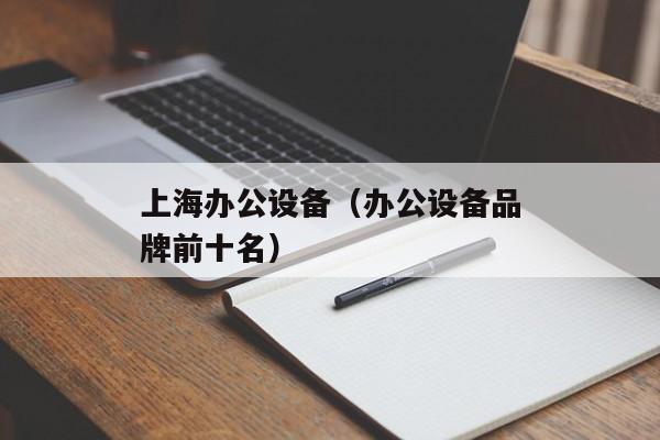 上海办公设备（办公设备品牌前十名）