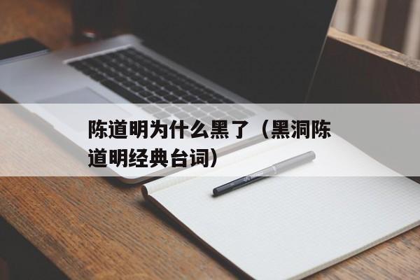 陈道明为什么黑了（黑洞陈道明经典台词）