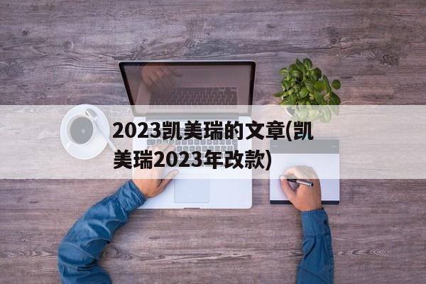 2023凯美瑞的文章(凯美瑞2023年改款)