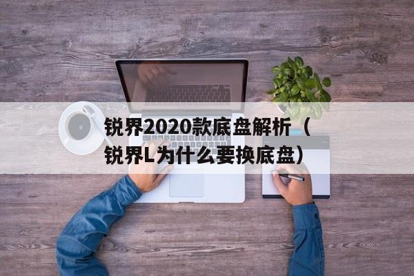 锐界2020款底盘解析（锐界L为什么要换底盘）