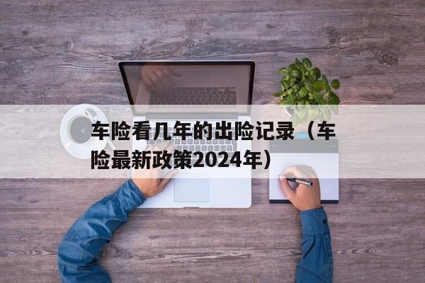 车险看几年的出险记录（车险最新政策2024年）