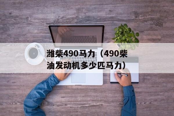 潍柴490马力（490柴油发动机多少匹马力）