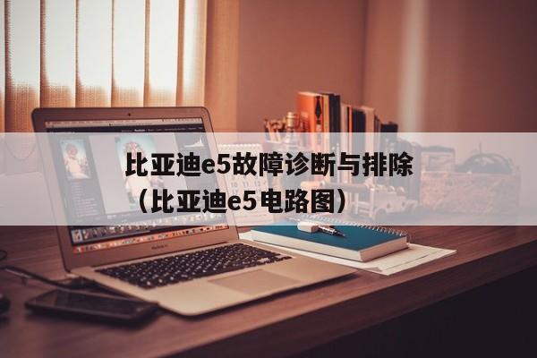 比亚迪e5故障诊断与排除（比亚迪e5电路图）