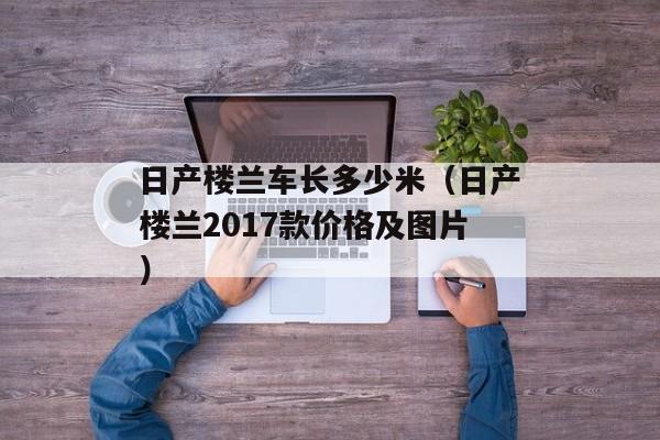 日产楼兰车长多少米（日产楼兰2017款价格及图片）