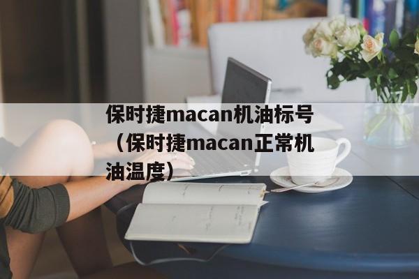 保时捷macan机油标号（保时捷macan正常机油温度）